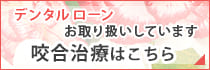 デンタルローンの取り扱いあります。咬合治療はこちらへ